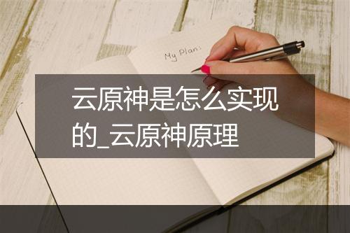 云原神是怎么实现的_云原神原理