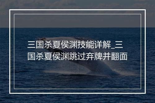 三国杀夏侯渊技能详解_三国杀夏侯渊跳过弃牌并翻面