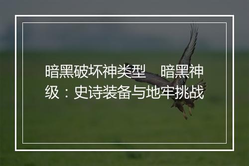暗黑破坏神类型　暗黑神级：史诗装备与地牢挑战
